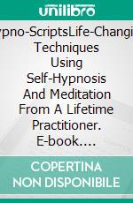 Hypno-ScriptsLife-Changing Techniques Using Self-Hypnosis And Meditation From A Lifetime Practitioner. E-book. Formato EPUB