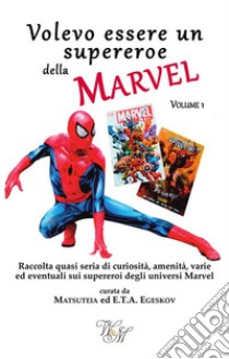 Volevo essere un supereroe della Marvel volume 1raccolta quasi seria di curiosità, amenità, varie ed eventuali sui supereroi degli universi Marvel. E-book. Formato EPUB ebook di E.T.A. Egeskov