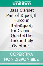 Bass Clarinet Part of &quot;Il Turco in Italia&quot; for Clarinet QuartetThe Turk in Italy - Overture. E-book. Formato EPUB