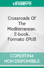 Crossroads Of The Mediterranean. E-book. Formato EPUB ebook di Dick Rosano