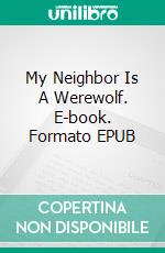 My Neighbor Is A Werewolf. E-book. Formato EPUB ebook di A.E. Stanfill