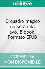 O quadro mágico no sótão da avó. E-book. Formato EPUB ebook