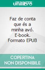 Faz de conta que és a minha avó. E-book. Formato EPUB ebook di Lívia Bueno