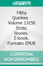 Filthy Quickies - Volume 13150 Erotic Stories. E-book. Formato EPUB ebook