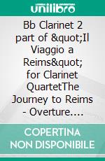 Bb Clarinet 2 part of &quot;Il Viaggio a Reims&quot; for Clarinet QuartetThe Journey to Reims - Overture. E-book. Formato EPUB