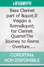 Bass Clarinet part of &quot;Il Viaggio a Reims&quot; for Clarinet QuartetThe Journey to Reims - Overture. E-book. Formato EPUB