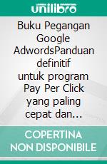 Buku Pegangan Google AdwordsPanduan definitif untuk program Pay Per Click yang paling cepat dan efektif di dunia. E-book. Formato EPUB ebook di Stefano Calicchio