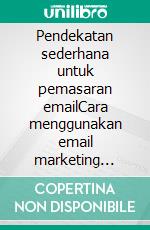 Pendekatan sederhana untuk pemasaran emailCara menggunakan email marketing untuk meningkatkan penjualan bisnis dan mengurangi biaya. E-book. Formato EPUB ebook