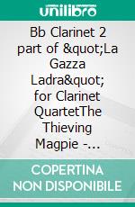 Bb Clarinet 2 part of &quot;La Gazza Ladra&quot; for Clarinet QuartetThe Thieving Magpie - overture. E-book. Formato EPUB