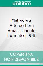 Matias e a Arte de Bem Amar. E-book. Formato EPUB ebook di Fernanda Alves