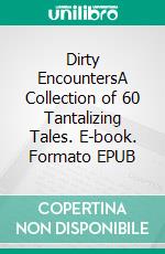 Dirty EncountersA Collection of 60 Tantalizing Tales. E-book. Formato EPUB ebook