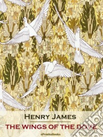 The Wings of the Dove (Annotated). E-book. Formato EPUB ebook di Henry James