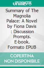 Summary of The Magnolia Palace: A Novel by Fiona Davis : Discussion Prompts. E-book. Formato EPUB ebook