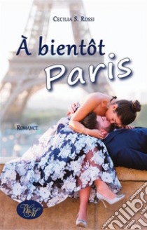 À bientôt Paris. E-book. Formato EPUB ebook di Cecilia S. Rossi