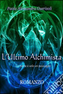 L'ultimo AlchimistaLa morte è solo un passaggio. E-book. Formato EPUB ebook di Guerisoli Paola Alessandra