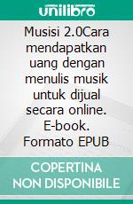 Musisi 2.0Cara mendapatkan uang dengan menulis musik untuk dijual secara online. E-book. Formato EPUB ebook di Stefano Calicchio