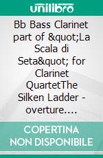 Bb Bass Clarinet part of "La Scala di Seta" for Clarinet QuartetThe Silken Ladder  - overture. E-book. Formato EPUB ebook