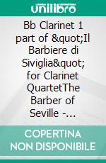 Bb Clarinet 1 part of &quot;Il Barbiere di Siviglia&quot; for Clarinet QuartetThe Barber of Seville - overture. E-book. Formato EPUB ebook