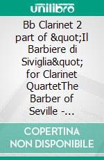 Bb Clarinet 2 part of &quot;Il Barbiere di Siviglia&quot; for Clarinet QuartetThe Barber of Seville - overture. E-book. Formato EPUB ebook