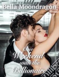 One Weekend with the Billionaire. E-book. Formato PDF ebook di Bella Moondragon