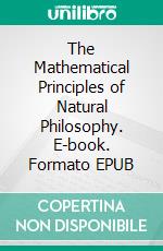 The Mathematical Principles of Natural Philosophy. E-book. Formato EPUB ebook