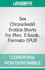 Sex Chronicles60 Erotica Shorts for Men. E-book. Formato EPUB ebook