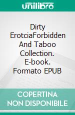 Dirty ErotciaForbidden And Taboo Collection. E-book. Formato EPUB ebook di Annie Washington