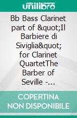 Bb Bass Clarinet part of &quot;Il Barbiere di Siviglia&quot; for Clarinet QuartetThe Barber of Seville - overture. E-book. Formato EPUB ebook