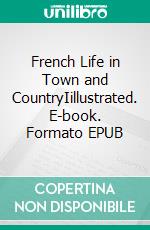 French Life in Town and CountryIillustrated. E-book. Formato EPUB ebook