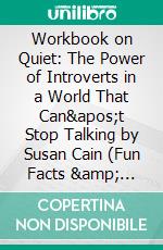 Workbook on Quiet: The Power of Introverts in a World That Can&apos;t Stop Talking by Susan Cain (Fun Facts &amp; Trivia Tidbits). E-book. Formato EPUB ebook