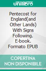 Pentecost for England(and Other Lands) With Signs Following. E-book. Formato EPUB ebook