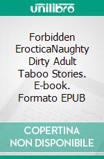 Forbidden ErocticaNaughty Dirty Adult Taboo Stories. E-book. Formato EPUB ebook di Annie Washington