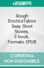 Rough ErocticaTaboo Sexy Short Stories. E-book. Formato EPUB ebook