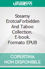 Steamy ErotciaForbidden And Taboo Collection. E-book. Formato EPUB ebook di Annie Washington