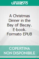 A Christmas Dinner in the Bay of Biscay. E-book. Formato EPUB ebook