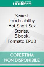 Sexiest ErocticaFilthy Hot Short Sex Stories. E-book. Formato EPUB ebook