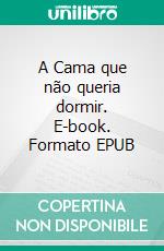 A Cama que não queria dormir. E-book. Formato EPUB ebook