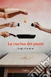 La cucina dei pazzi. E-book. Formato EPUB ebook