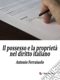 Il possesso e la proprietà nel diritto italiano. E-book. Formato EPUB ebook di Antonio Ferraiuolo