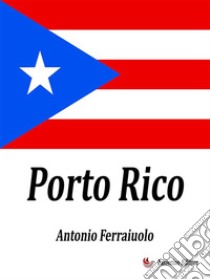 Porto Rico. E-book. Formato EPUB ebook di Antonio Ferraiuolo