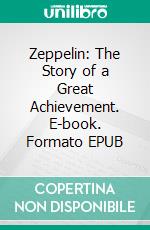 Zeppelin: The Story of a Great Achievement. E-book. Formato EPUB ebook