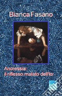 Anoressia: il riflesso malato dell'io. E-book. Formato EPUB ebook