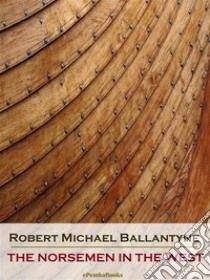 The Norsemen in the West (Annotated). E-book. Formato EPUB ebook di Robert Michael Ballantyne