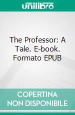 The Professor: A Tale. E-book. Formato EPUB ebook