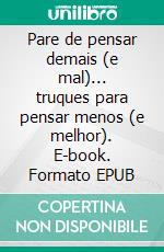 Pare de pensar demais (e mal)... truques para pensar menos (e melhor). E-book. Formato EPUB ebook