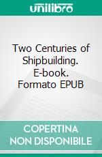 Two Centuries of Shipbuilding. E-book. Formato EPUB ebook di Scotts at Greenock