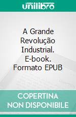 A Grande Revolução Industrial. E-book. Formato EPUB ebook