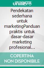 Pendekatan sederhana untuk marketingPanduan praktis untuk dasar-dasar marketing profesional dan strategi terbaik untuk menargetkan bisnis Anda ke pasar. E-book. Formato EPUB ebook di Stefano Calicchio