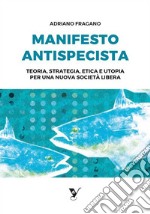 Manifesto AntispecistaTeoria, strategia, etica e utopia per una nuova società libera. E-book. Formato EPUB