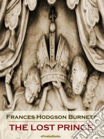 The Lost Prince (Annotated). E-book. Formato EPUB ebook di Frances Hodgson Burnett